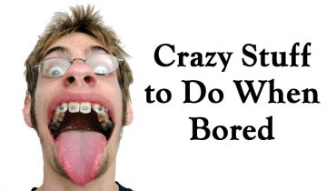 Crazy Stuff to Do When Bored